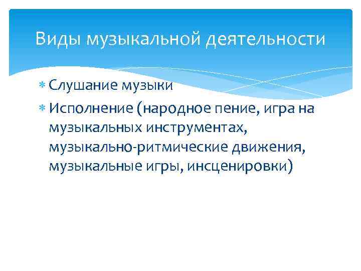 Виды музыкальной деятельности Слушание музыки Исполнение (народное пение, игра на музыкальных инструментах, музыкально-ритмические движения,