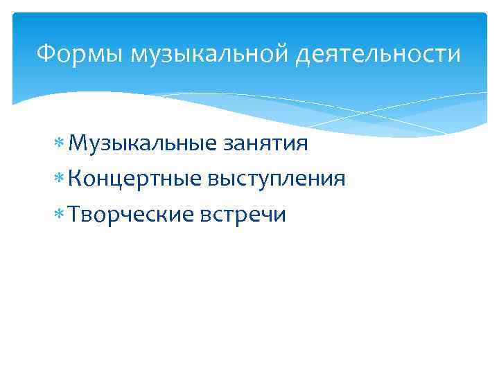 Формы музыкальной деятельности Музыкальные занятия Концертные выступления Творческие встречи 