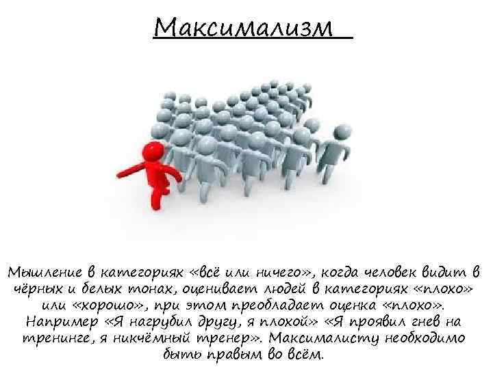 Максимализм Мышление в категориях «всё или ничего» , когда человек видит в чёрных и