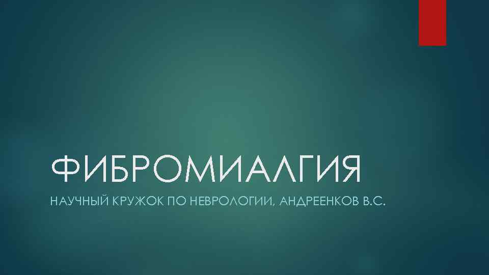 ФИБРОМИАЛГИЯ НАУЧНЫЙ КРУЖОК ПО НЕВРОЛОГИИ, АНДРЕЕНКОВ В. С. 