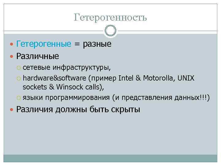 Гетерогенность Гетерогенные = разные Различные сетевые инфраструктуры, hardware&software (пример Intel & Motorolla, UNIX sockets