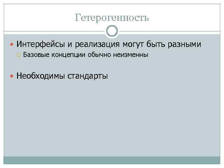 Гетерогенность Интерфейсы и реализация могут быть разными Базовые концепции обычно неизменны Необходимы стандарты 