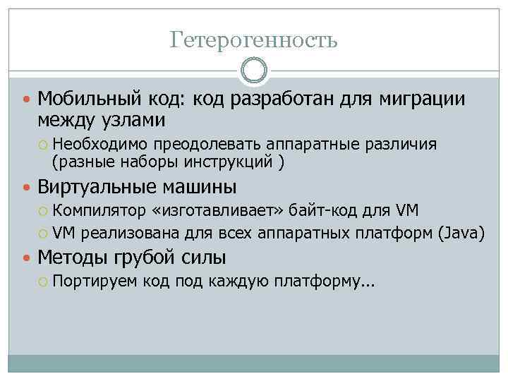 Гетерогенность Мобильный код: код разработан для миграции между узлами Необходимо преодолевать аппаратные различия (разные