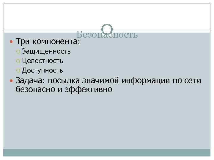 Безопасность Три компонента: Защищенность Целостность Доступность Задача: посылка значимой информации по сети безопасно и