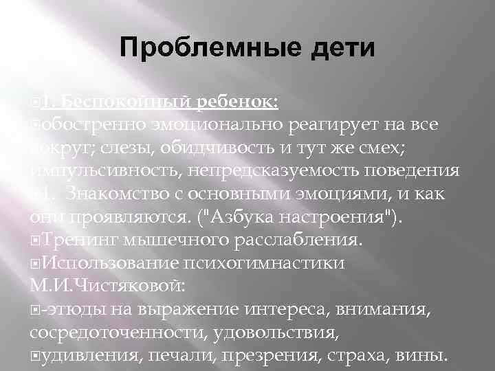 Проблемные дети 1. Беспокойный ребенок: обостренно эмоционально реагирует на все вокруг; слезы, обидчивость и
