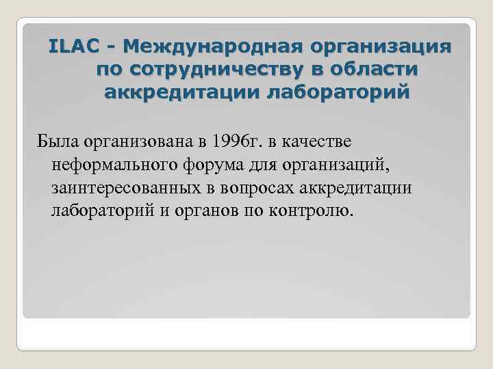 ILAC - Международная организация по сотрудничеству в области аккредитации лабораторий Была организована в 1996