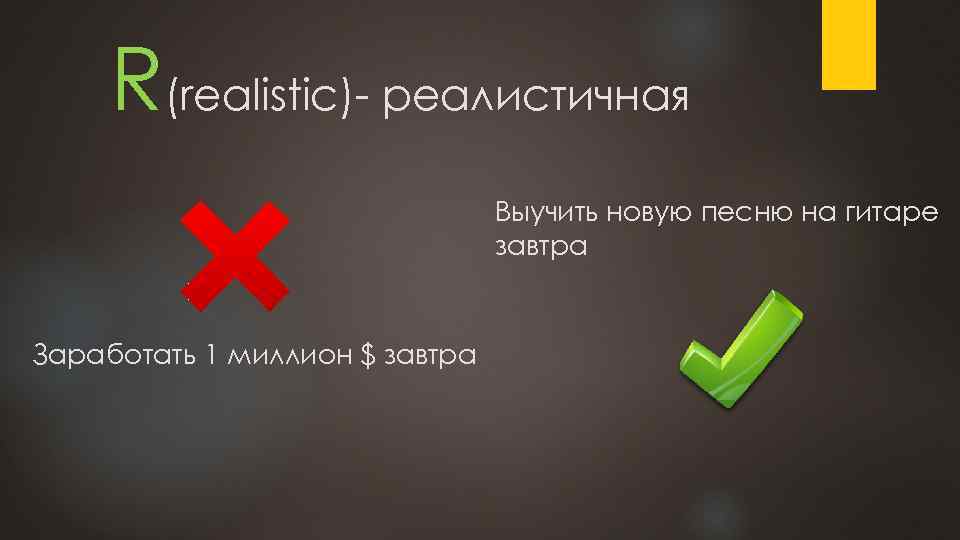 R(reаlistic)- реалистичная Выучить новую песню на гитаре завтра Заработать 1 миллион $ завтра 