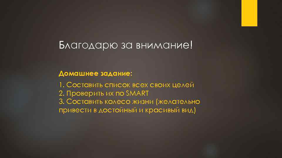 Благодарю за внимание! Домашнее задание: 1. Составить список всех своих целей 2. Проверить их