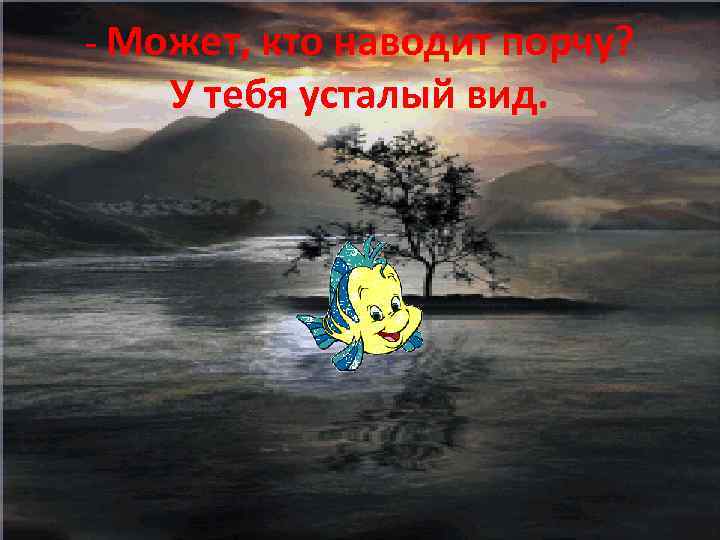 - Может, кто наводит порчу? У тебя усталый вид. 