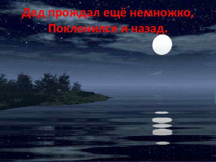 Дед прождал ещё немножко, Поклонился и назад. 