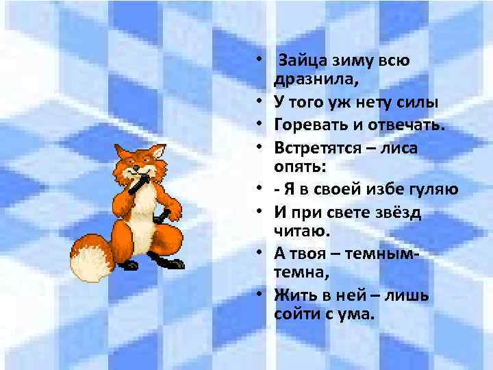  • Зайца зиму всю дразнила, • У того уж нету силы • Горевать