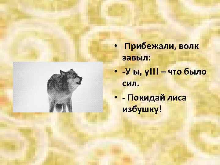  • Прибежали, волк завыл: • -У ы, у!!! – что было сил. •