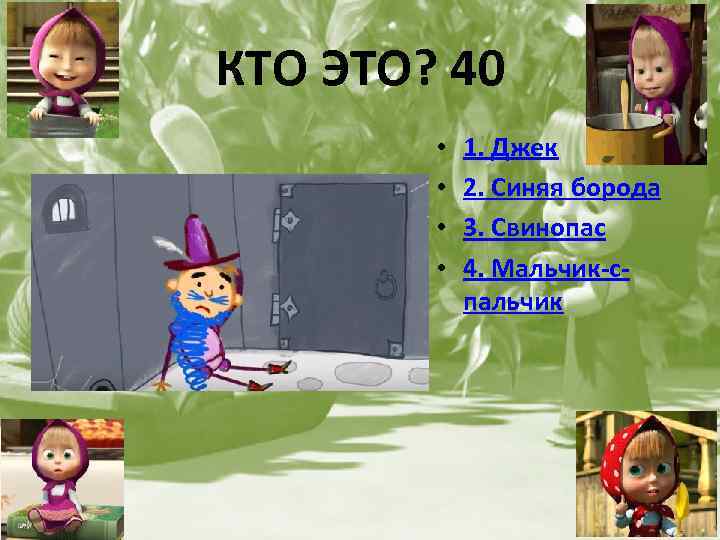 КТО ЭТО? 40 • • 1. Джек 2. Синяя борода 3. Свинопас 4. Мальчик-спальчик