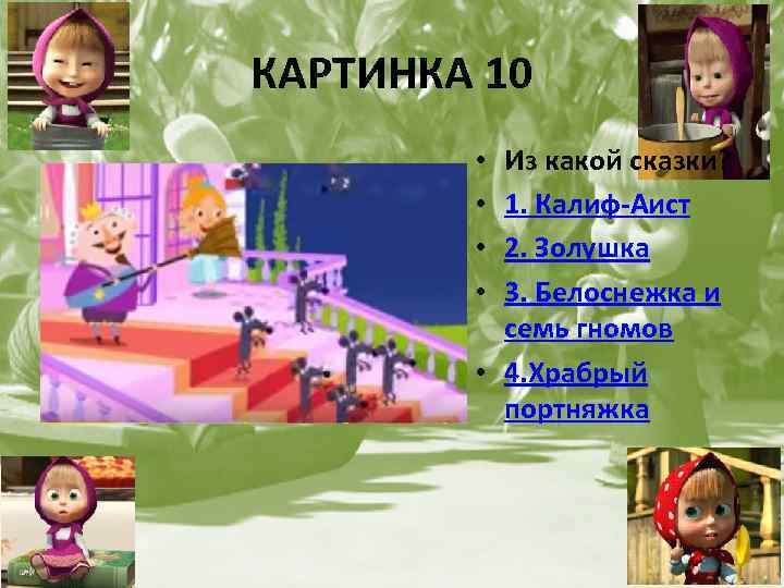 КАРТИНКА 10 Из какой сказки? 1. Калиф-Аист 2. Золушка 3. Белоснежка и семь гномов