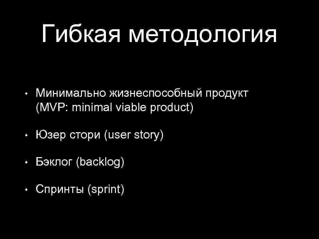 Гибкая методология • Минимально жизнеспособный продукт (MVP: minimal viable product) • Юзер стори (user