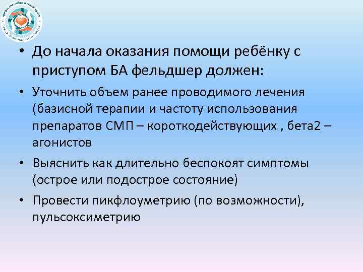  • До начала оказания помощи ребёнку с приступом БА фельдшер должен: • Уточнить