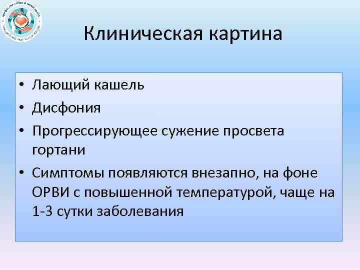 Клиническая картина • Лающий кашель • Дисфония • Прогрессирующее сужение просвета гортани • Симптомы