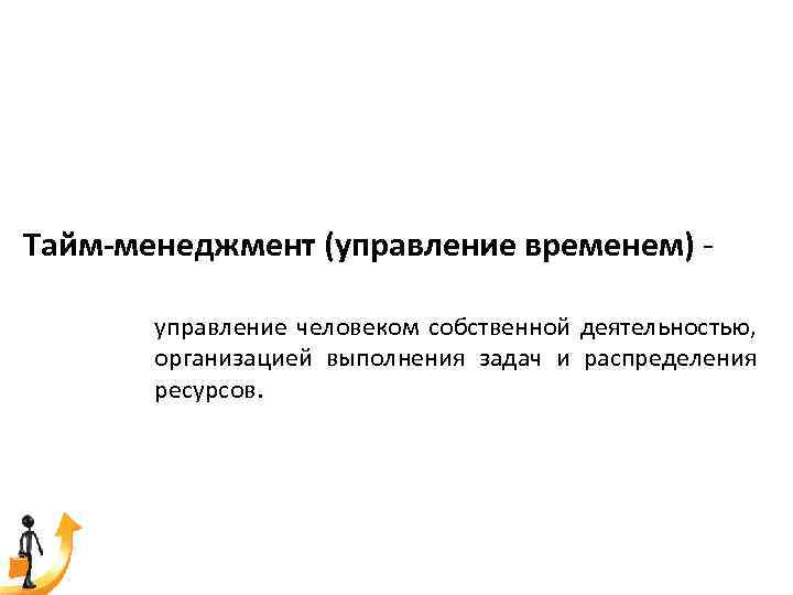 Тайм-менеджмент (управление временем) - управление человеком собственной деятельностью, организацией выполнения задач и распределения ресурсов.