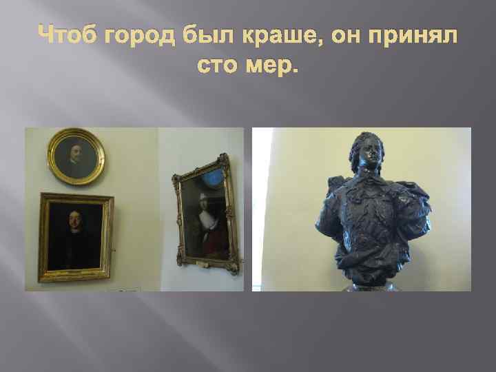 Чтоб город был краше, он принял сто мер. 