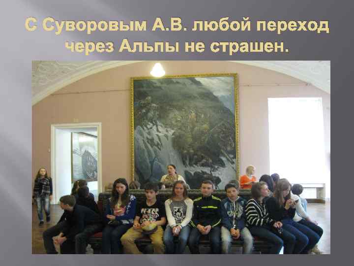 С Суворовым А. В. любой переход через Альпы не страшен. 