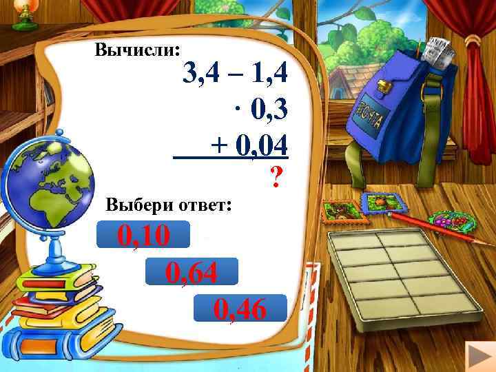 Вычисли: 3, 4 – 1, 4 · 0, 3 + 0, 04 ? Выбери