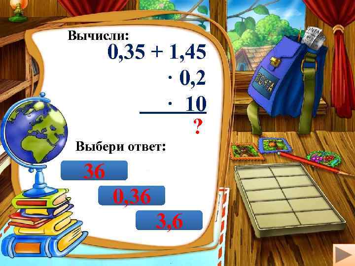 Вычисли: 0, 35 + 1, 45 · 0, 2 · 10 ? Выбери ответ: