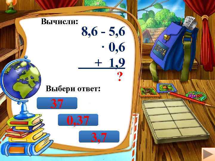 Вычисли: 8, 6 - 5, 6 · 0, 6 + 1, 9 ? Выбери