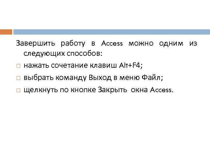 Завершить работу в Access можно одним из следующих способов: нажать сочетание клавиш Alt+F 4;