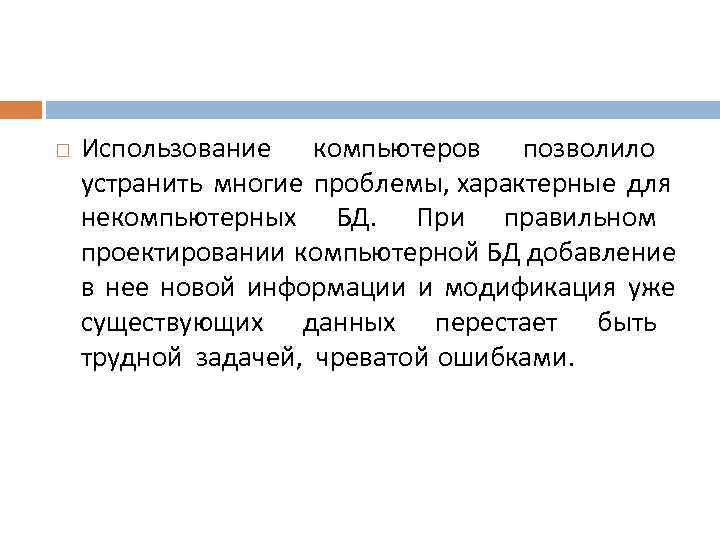  Использование компьютеров позволило устранить многие проблемы, характерные для некомпьютерных БД. При правильном проектировании