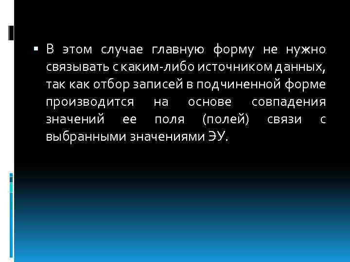  В этом случае главную форму не нужно связывать с каким-либо источником данных, так