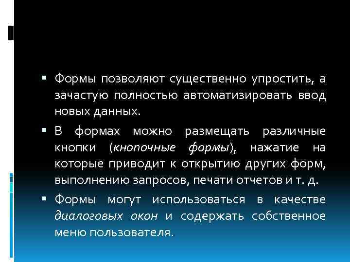  Формы позволяют существенно упростить, а зачастую полностью автоматизировать ввод новых данных. В формах