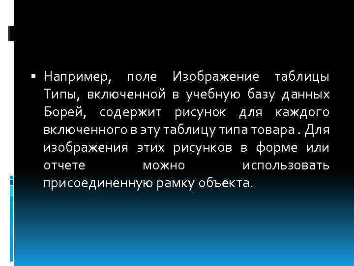  Например, поле Изображение таблицы Типы, включенной в учебную базу данных Борей, содержит рисунок