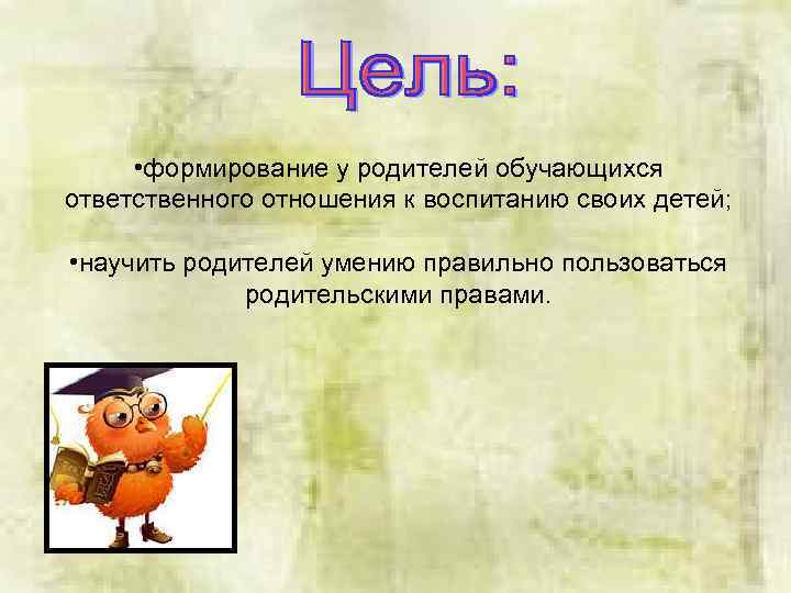  • формирование у родителей обучающихся ответственного отношения к воспитанию своих детей; • научить
