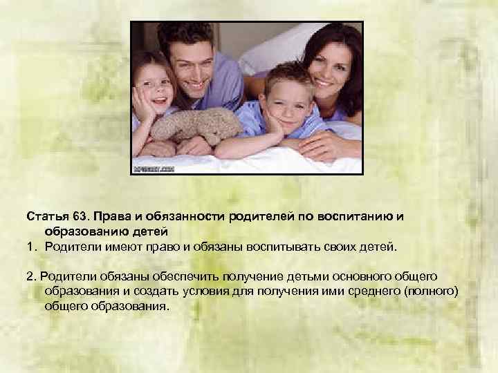 Статья 63. Права и обязанности родителей по воспитанию и образованию детей 1. Родители имеют