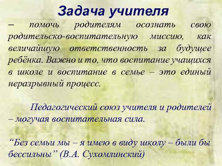 Задача учителя – помочь родителям осознать свою родительско-воспитательную миссию, как величайшую ответственность за будущее