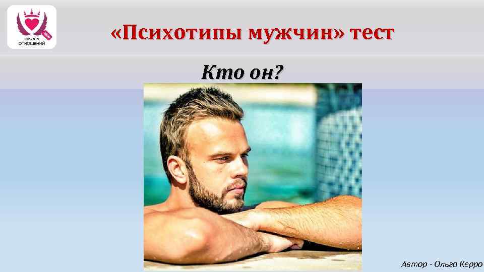  «Психотипы мужчин» тест Кто он? Автор - Ольга Керро 