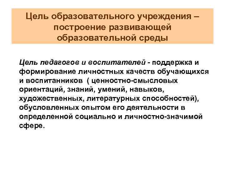 Цель образовательного учреждения – построение развивающей образовательной среды Цель педагогов и воспитателей - поддержка