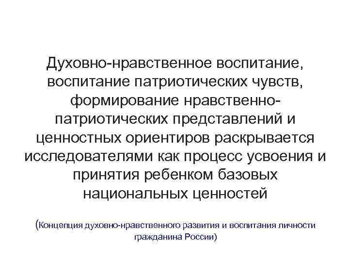 Духовно-нравственное воспитание, воспитание патриотических чувств, формирование нравственнопатриотических представлений и ценностных ориентиров раскрывается исследователями как