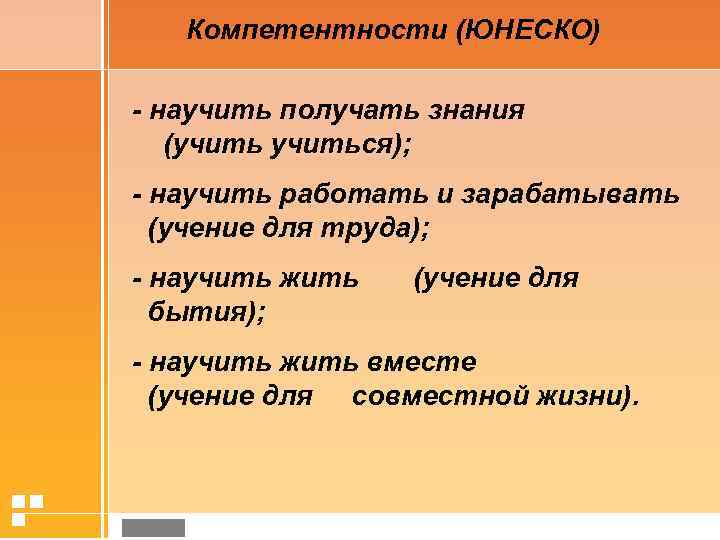 Компетентности (ЮНЕСКО) - научить получать знания (учиться); - научить работать и зарабатывать (учение для