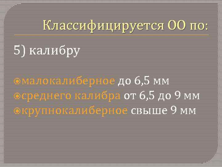 Классифицируется ОО по: 5) калибру малокалиберное до 6, 5 мм среднего калибра от 6,