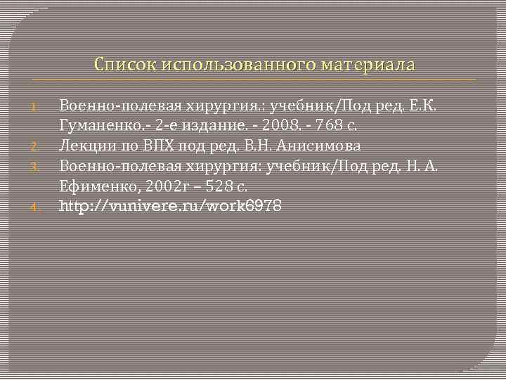 Список использованного материала 1. 2. 3. 4. Военно-полевая хирургия. : учебник/Под ред. Е. К.