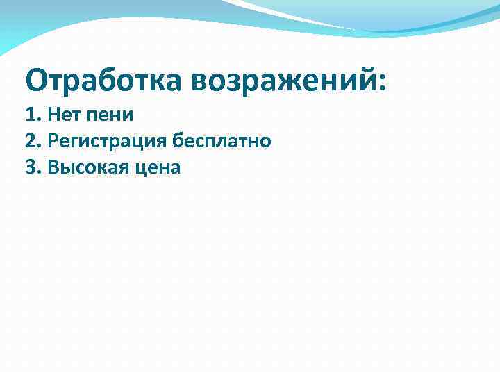 Отработка возражений: 1. Нет пени 2. Регистрация бесплатно 3. Высокая цена 