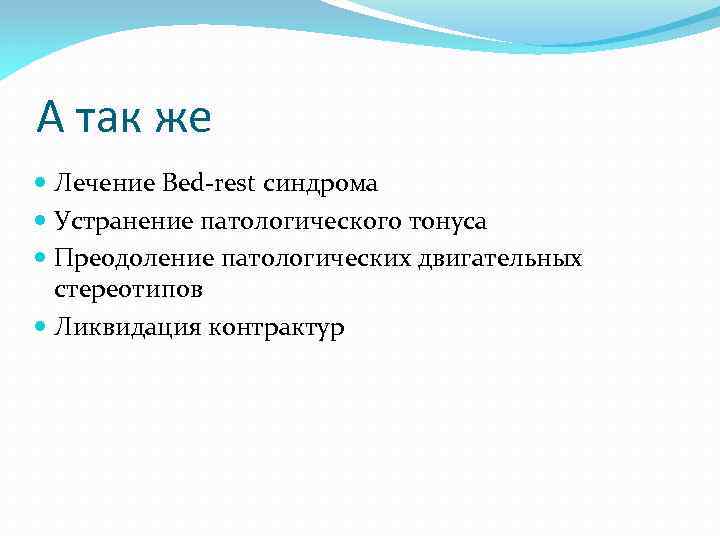 А так же Лечение Bed-rest синдрома Устранение патологического тонуса Преодоление патологических двигательных стереотипов Ликвидация