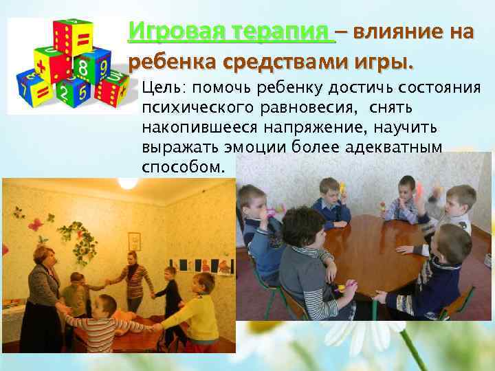 Игровая терапия – влияние на ребенка средствами игры. Цель: помочь ребенку достичь состояния психического