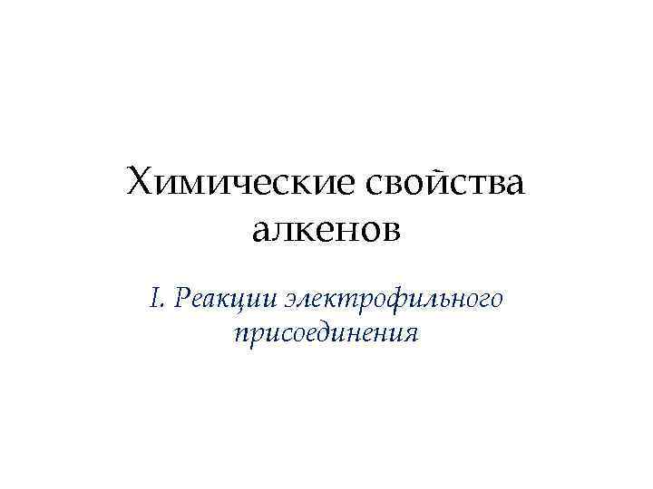 Химические свойства алкенов I. Реакции электрофильного присоединения 