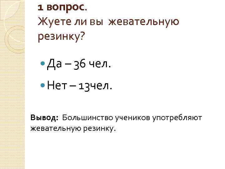 1 вопрос. Жуете ли вы жевательную резинку? Да – 36 чел. Нет – 13