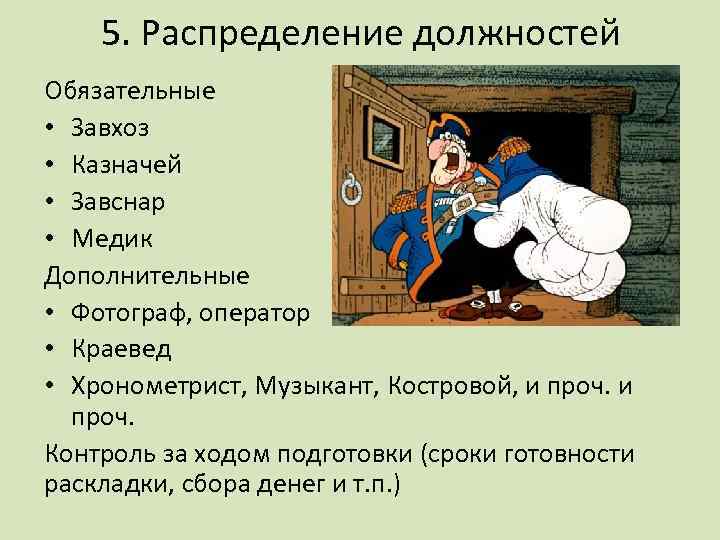 5. Распределение должностей Обязательные • Завхоз • Казначей • Завснар • Медик Дополнительные •