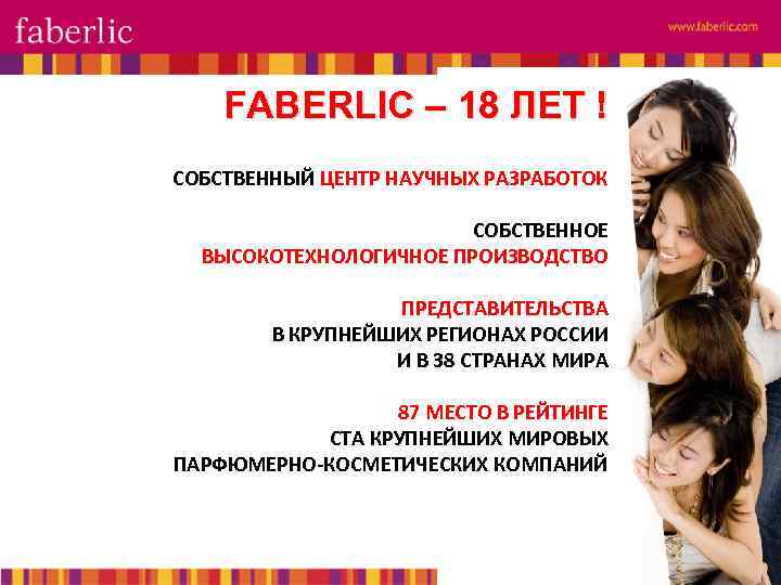 FABERLIC – 18 ЛЕТ ! СОБСТВЕННЫЙ ЦЕНТР НАУЧНЫХ РАЗРАБОТОК СОБСТВЕННОЕ ВЫСОКОТЕХНОЛОГИЧНОЕ ПРОИЗВОДСТВО ПРЕДСТАВИТЕЛЬСТВА В