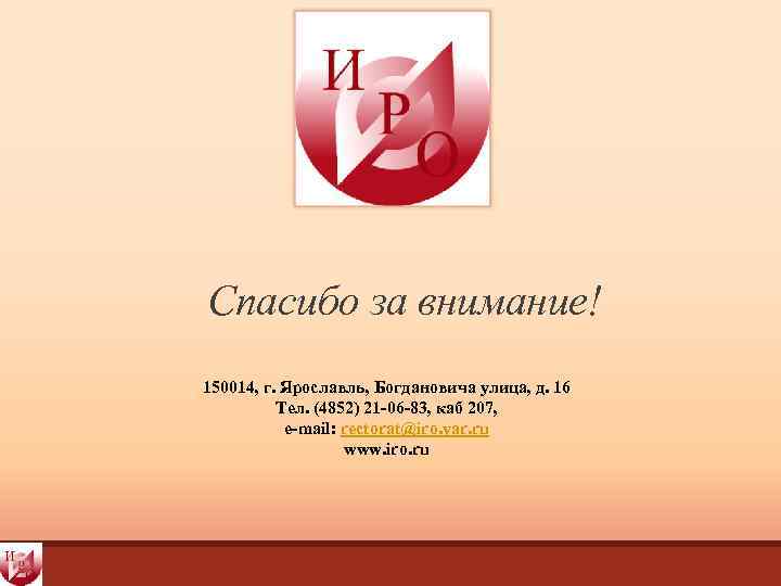 Спасибо за внимание! 150014, г. Ярославль, Богдановича улица, д. 16 Тел. (4852) 21 -06