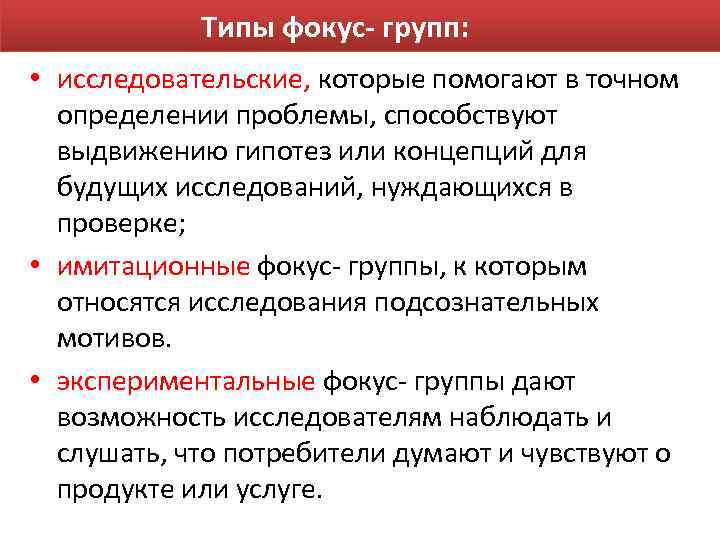 Типы фокус- групп: • исследовательские, которые помогают в точном определении проблемы, способствуют выдвижению гипотез